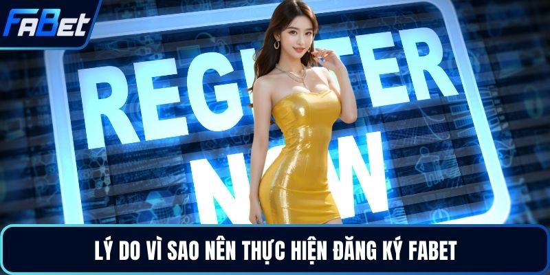 Lý do vì sao nên thực hiện đăng ký FABET