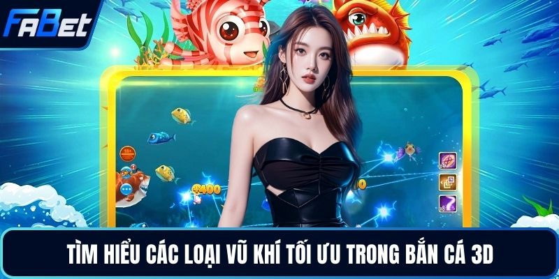 Tìm hiểu các loại vũ khí tối ưu trong bắn cá 3D